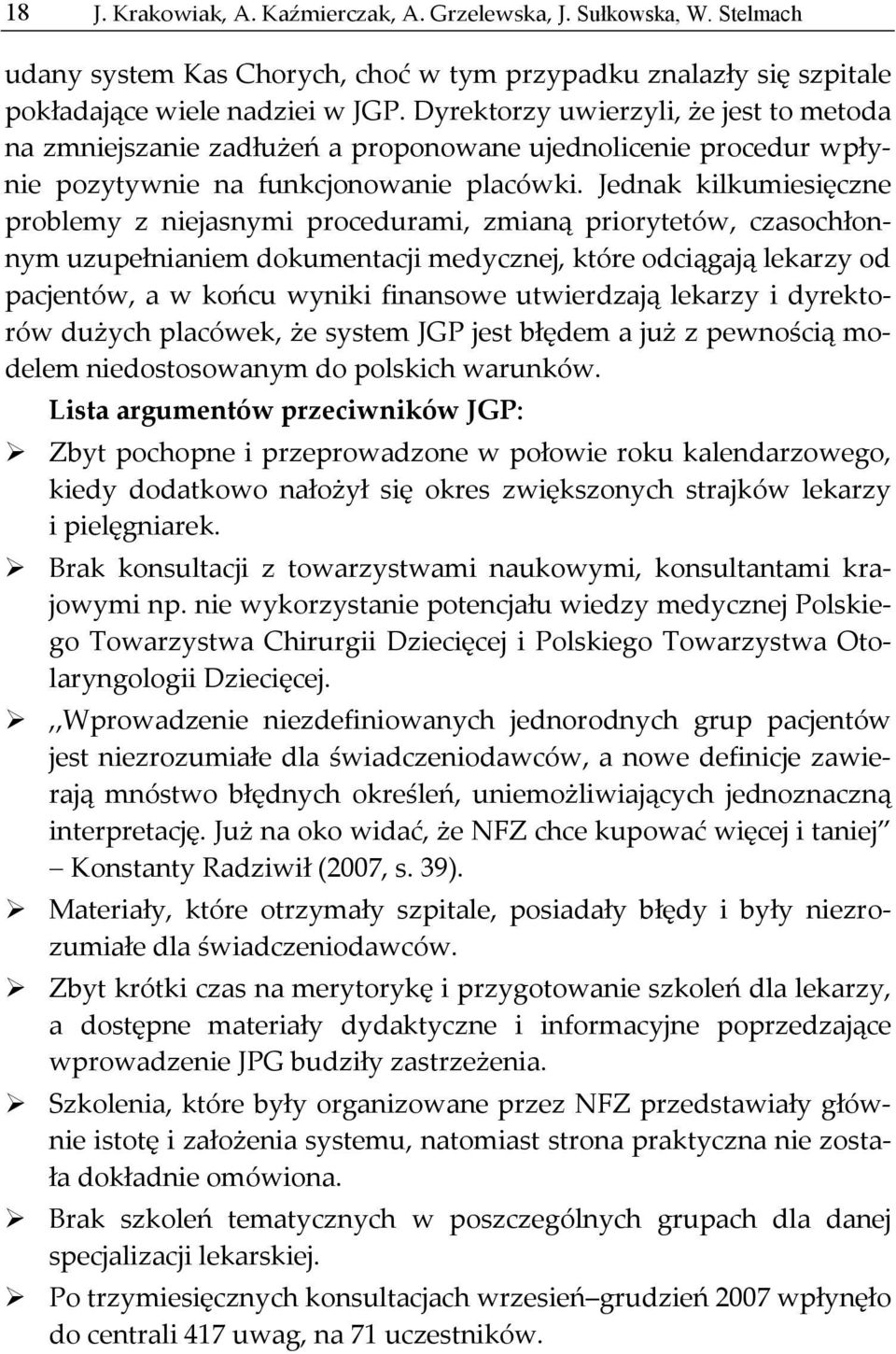 Jednak kilkumiesięczne problemy z niejasnymi procedurami, zmianą priorytetów, czasochłonnym uzupełnianiem dokumentacji medycznej, które odciągają lekarzy od pacjentów, a w końcu wyniki finansowe