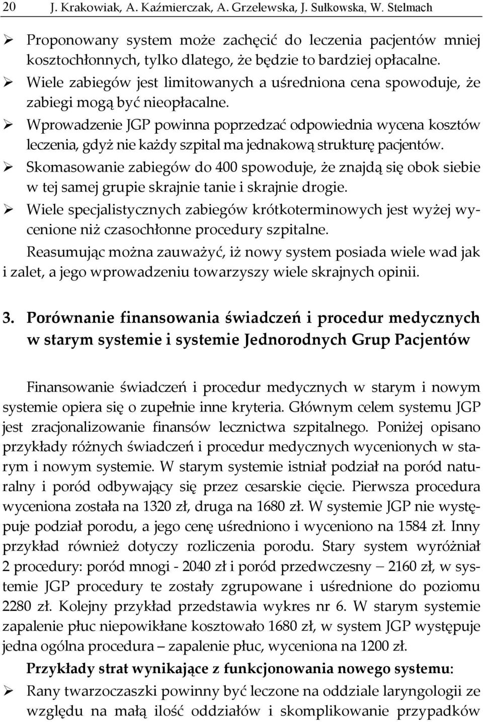 Wprowadzenie JGP powinna poprzedzać odpowiednia wycena kosztów leczenia, gdyż nie każdy szpital ma jednakową strukturę pacjentów.