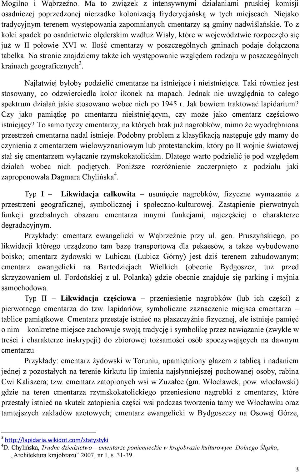 To z kolei spadek po osadnictwie olęderskim wzdłuż Wisły, które w województwie rozpoczęło się już w II połowie XVI w. Ilość cmentarzy w poszczególnych gminach podaje dołączona tabelka.