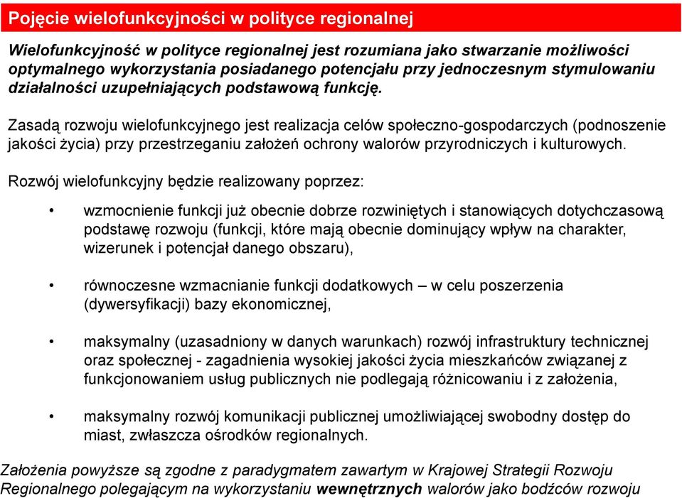 Zasadą rozwoju wielofunkcyjnego jest realizacja celów społeczno-gospodarczych (podnoszenie jakości życia) przy przestrzeganiu założeń ochrony walorów przyrodniczych i kulturowych.