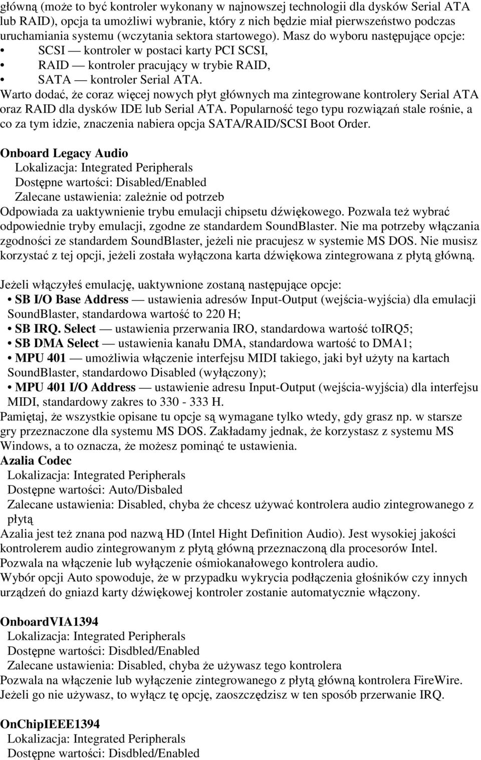 Warto dodać, Ŝe coraz więcej nowych płyt głównych ma zintegrowane kontrolery Serial ATA oraz RAID dla dysków IDE lub Serial ATA.