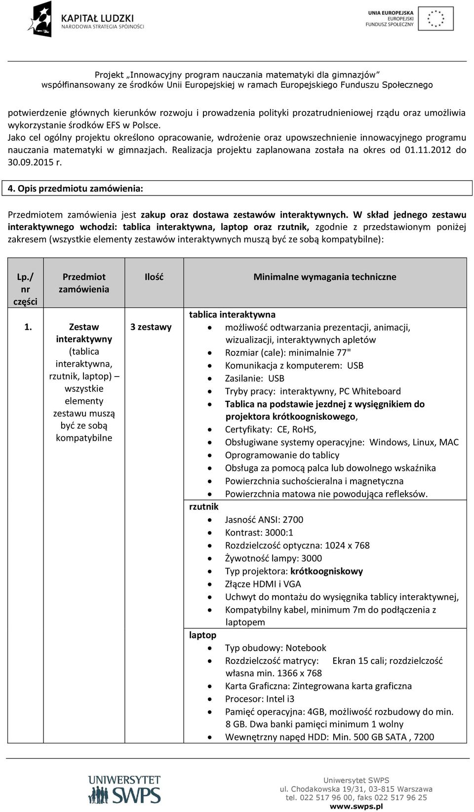 2012 do 30.09.2015 r. 4. Opis przedmiotu zamówienia: Przedmiotem zamówienia jest zakup oraz dostawa zestawów interaktywnych.