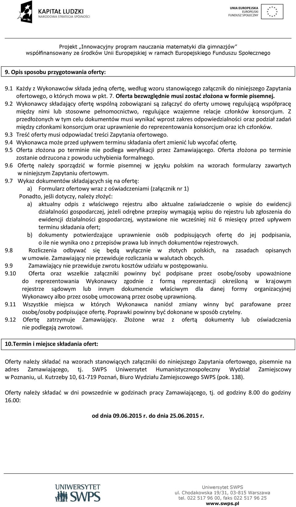 2 Wykonawcy składający ofertę wspólną zobowiązani są załączyć do oferty umowę regulującą współpracę między nimi lub stosowne pełnomocnictwo, regulujące wzajemne relacje członków konsorcjum.