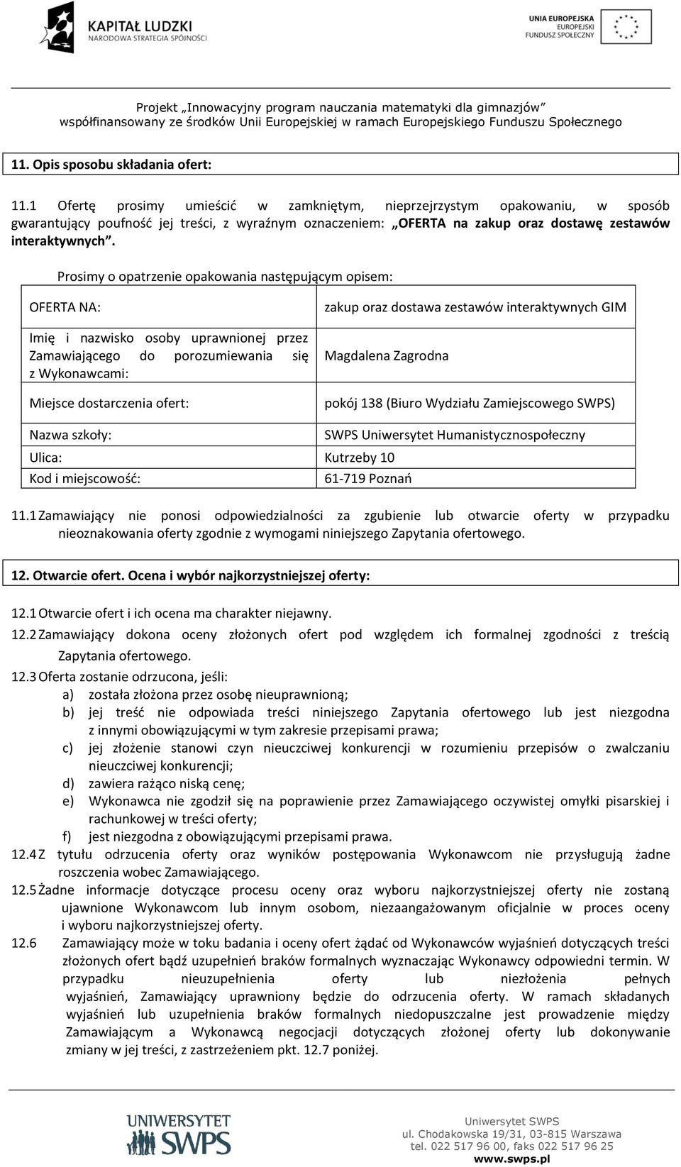 Prosimy o opatrzenie opakowania następującym opisem: OFERTA NA: Imię i nazwisko osoby uprawnionej przez Zamawiającego do porozumiewania się z Wykonawcami: Miejsce dostarczenia ofert: zakup oraz