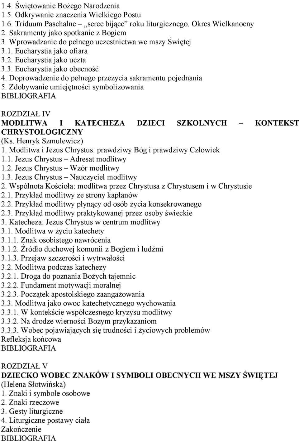 Doprowadzenie do pełnego przeżycia sakramentu pojednania 5. Zdobywanie umiejętności symbolizowania ROZDZIAŁ IV MODLITWA I KATECHEZA DZIECI SZKOLNYCH KONTEKST CHRYSTOLOGICZNY (Ks. Henryk Szmulewicz) 1.