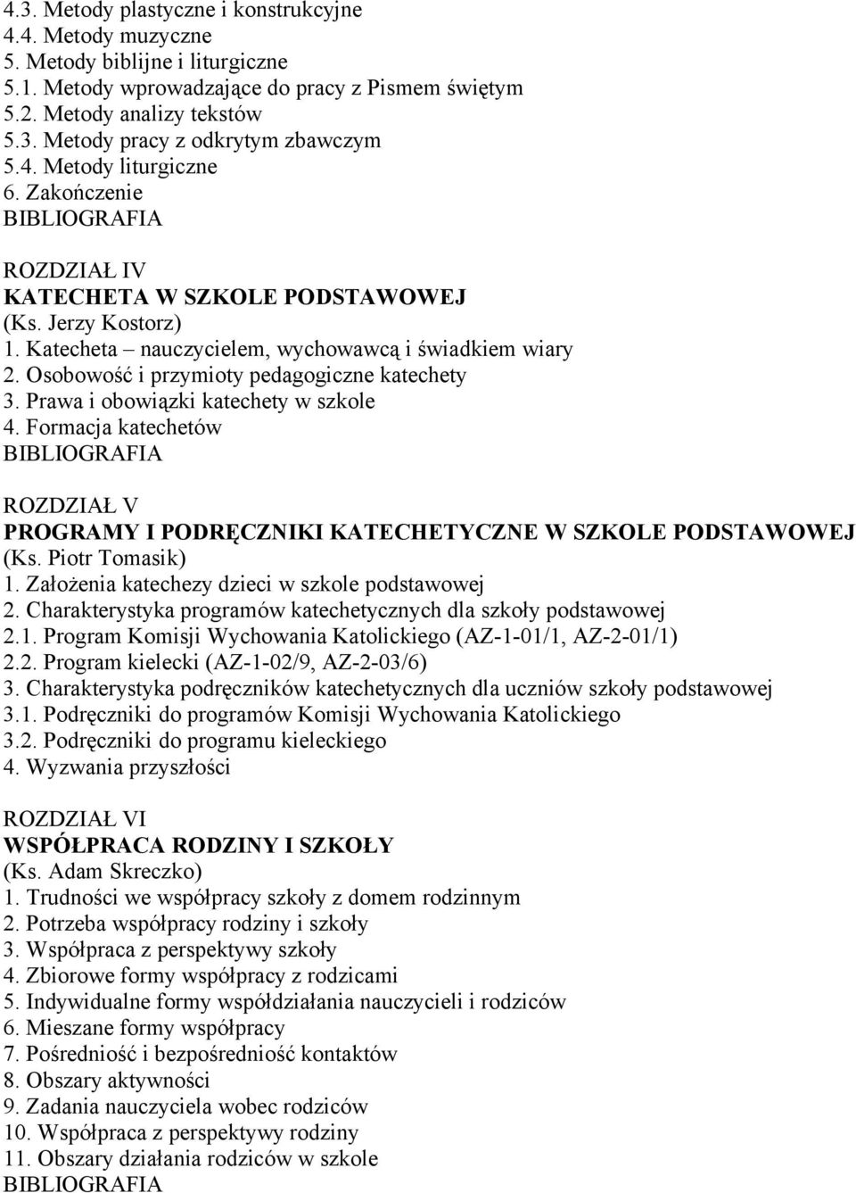 Osobowość i przymioty pedagogiczne katechety 3. Prawa i obowiązki katechety w szkole 4. Formacja katechetów ROZDZIAŁ V PROGRAMY I PODRĘCZNIKI KATECHETYCZNE W SZKOLE PODSTAWOWEJ (Ks. Piotr Tomasik) 1.