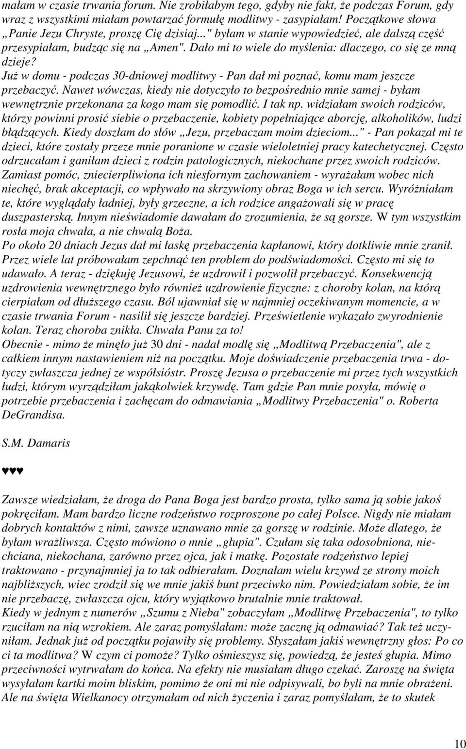 Dało mi to wiele do myślenia: dlaczego, co się ze mną dzieje? JuŜ w domu - podczas 30-dniowej modlitwy - Pan dał mi poznać, komu mam jeszcze przebaczyć.