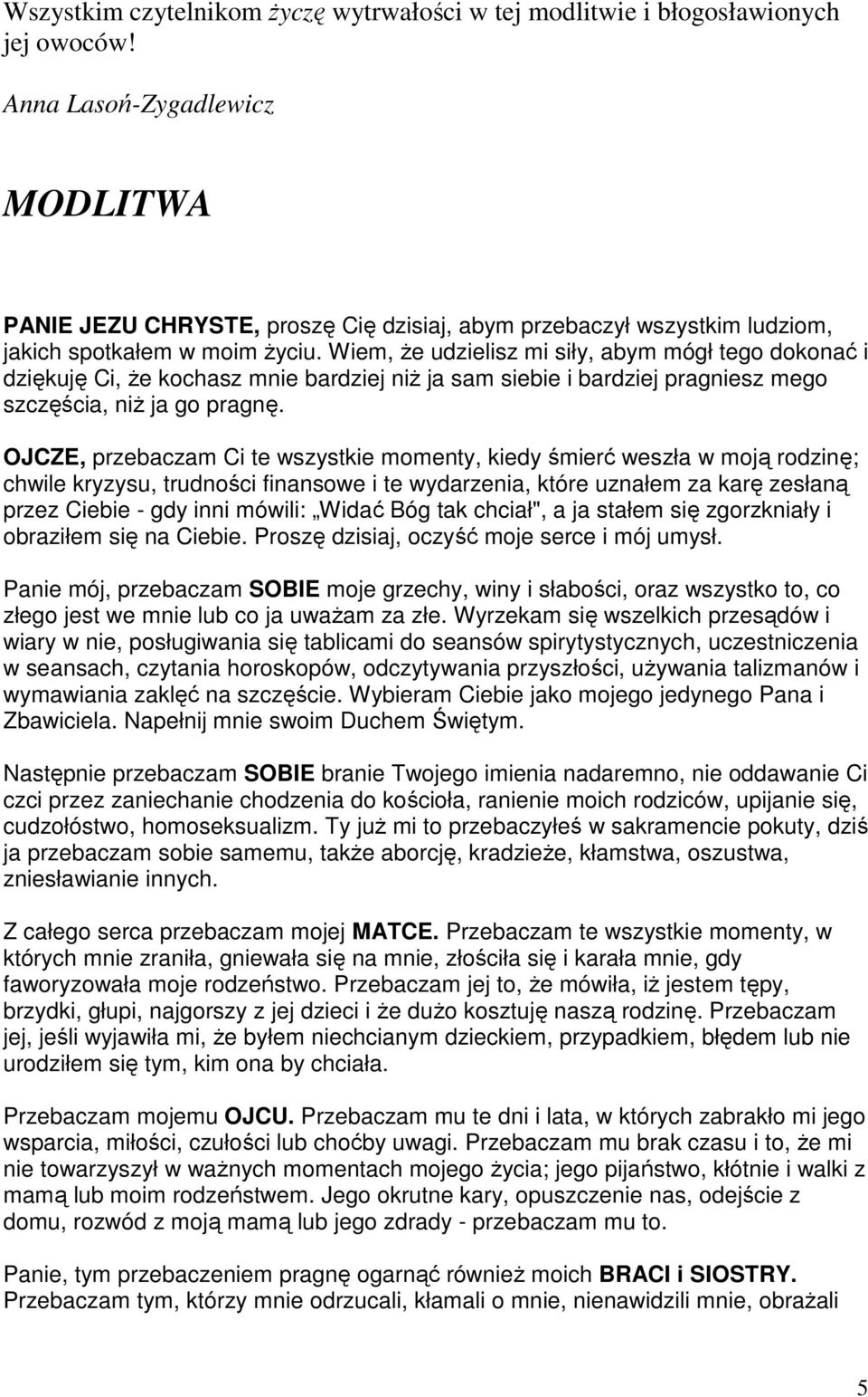 Wiem, Ŝe udzielisz mi siły, abym mógł tego dokonać i dziękuję Ci, Ŝe kochasz mnie bardziej niŝ ja sam siebie i bardziej pragniesz mego szczęścia, niŝ ja go pragnę.