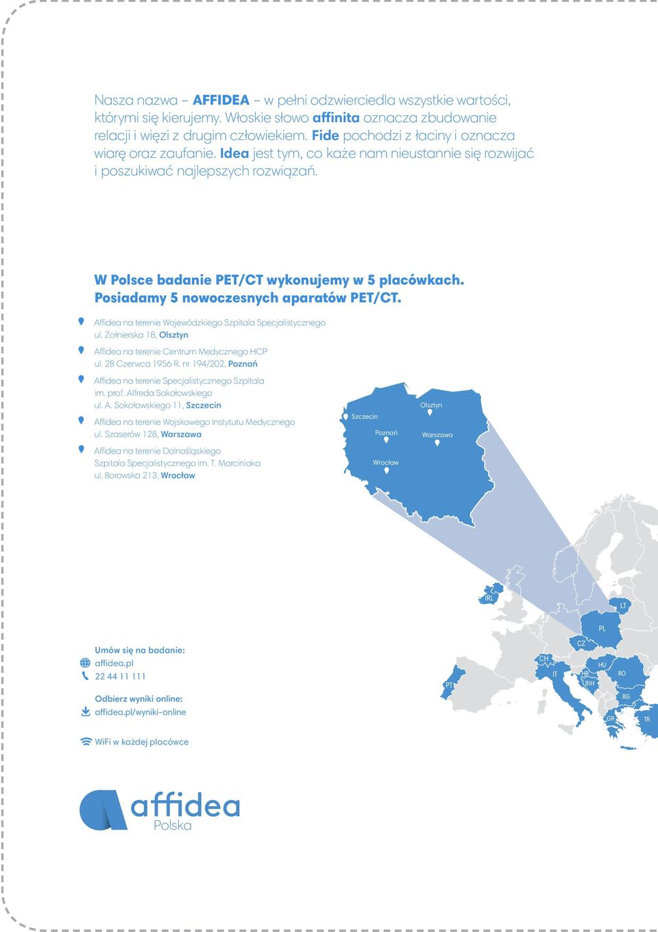 Posiadamy 5 nowoczesnych aparatów PET/CT. Affidea na terenie Wojewódzkiego Szpitala Specjalistycznego ul. Żołnierska 18, Olsztyn Affidea na terenie Centrum Medycznego HCP ul. 28 Czerwca 1956 R.