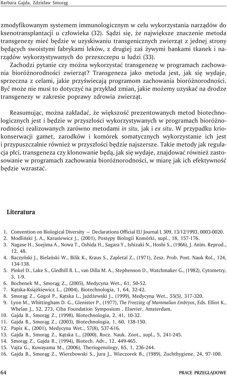 narz¹dów wykorzystywanych do przeszczepu u ludzi (33). Zachodzi pytanie czy mo na wykorzystaæ transgenezê w programach zachowania bioró norodnoœci zwierz¹t?