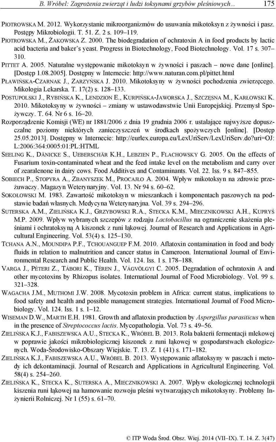 307 310. PITTET A. 2005. Naturalne występowanie mikotoksyn w żywności i paszach nowe dane [online]. [Dostęp 1.08.2005]. Dostępny w Internecie: http://www.naturan.com.pl/pittet.