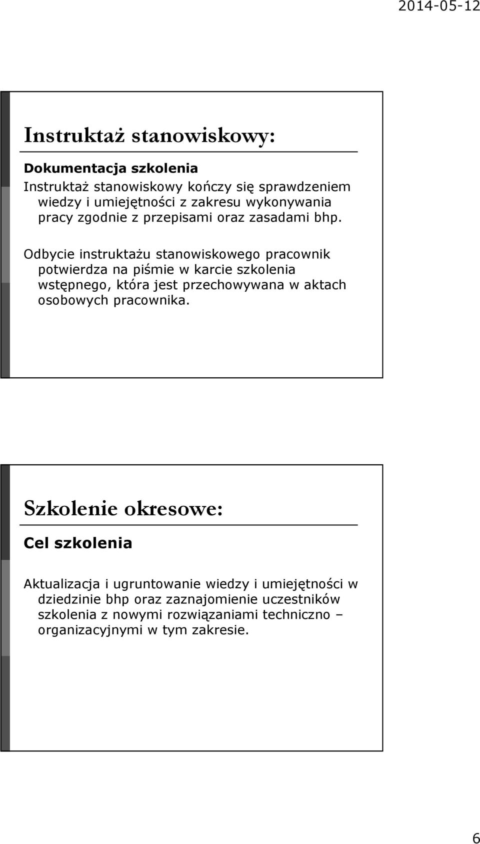 Odbycie instruktażu stanowiskowego pracownik potwierdza na piśmie w karcie szkolenia wstępnego, która jest przechowywana w aktach