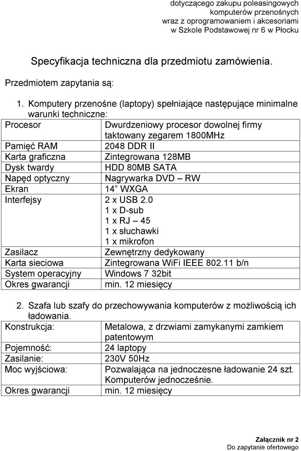 Komputery przenośne (laptopy) spełniające następujące minimalne warunki techniczne: Procesor Dwurdzeniowy procesor dowolnej firmy taktowany zegarem 1800MHz Pamięć RAM 2048 DDR II Karta graficzna