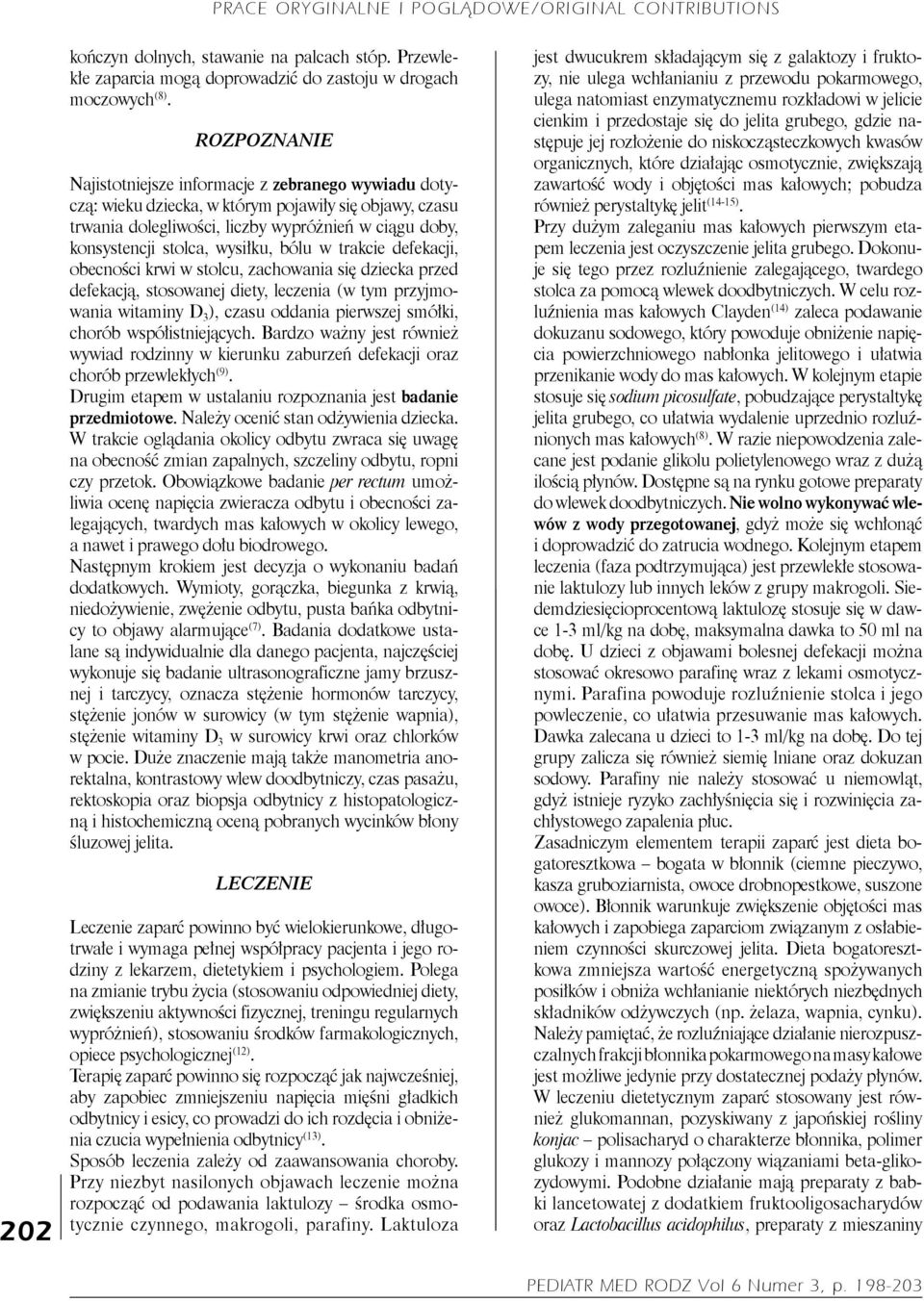 wysiłku, bólu w trakcie defekacji, obecności krwi w stolcu, zachowania się dziecka przed defekacją, stosowanej diety, leczenia (w tym przyjmowania witaminy D 3 ), czasu oddania pierwszej smółki,