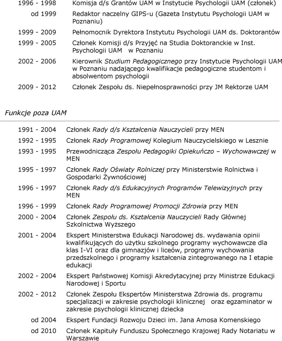 Psychologii UAM w Poznaniu 2002-2006 Kierownik Studium Pedagogicznego przy Instytucie Psychologii UAM w Poznaniu nadającego kwalifikacje pedagogiczne studentom i absolwentom psychologii 2009-2012