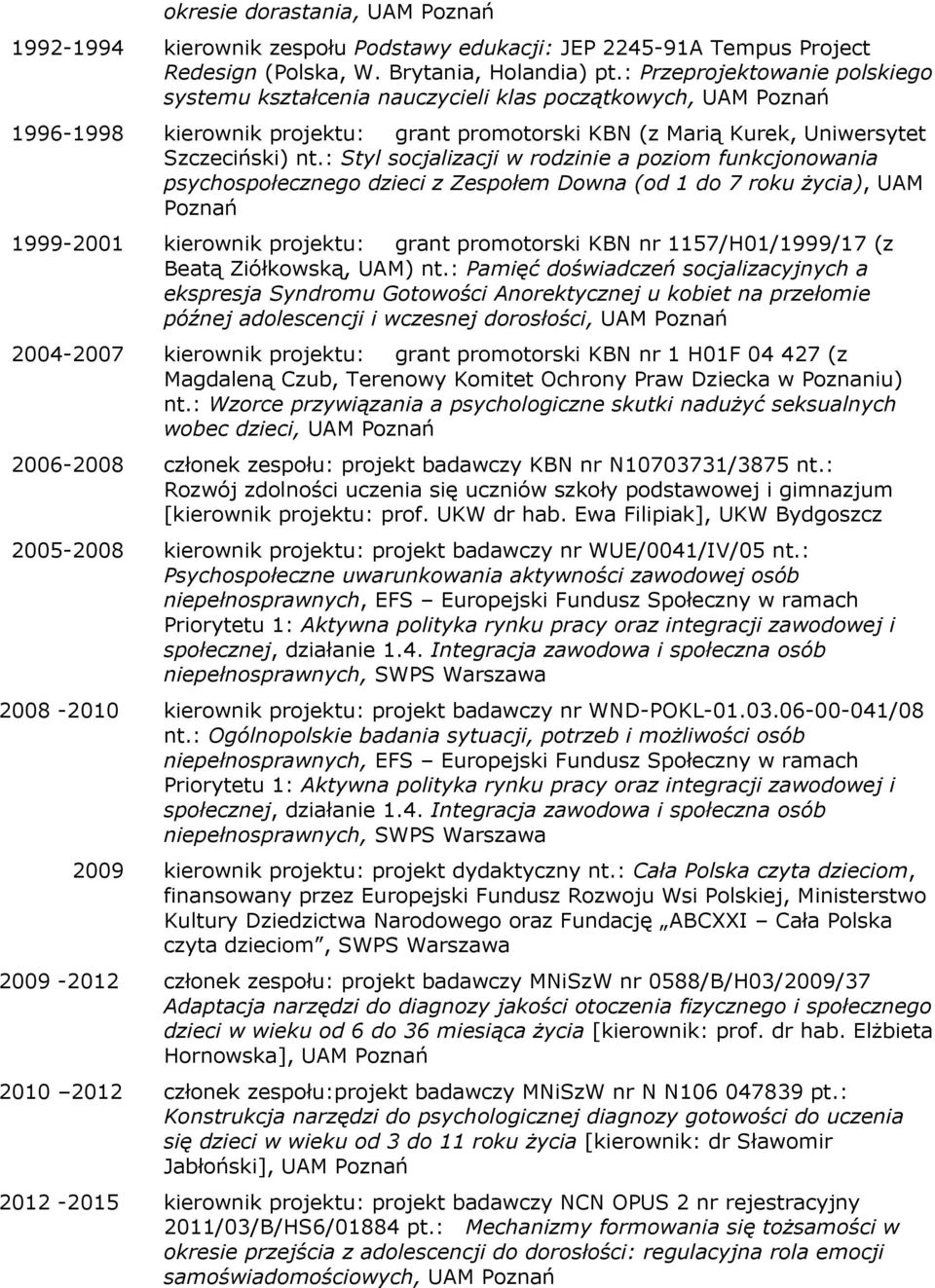 : Styl socjalizacji w rodzinie a poziom funkcjonowania psychospołecznego dzieci z Zespołem Downa (od 1 do 7 roku życia), UAM Poznań 1999-2001 kierownik projektu: grant promotorski KBN nr