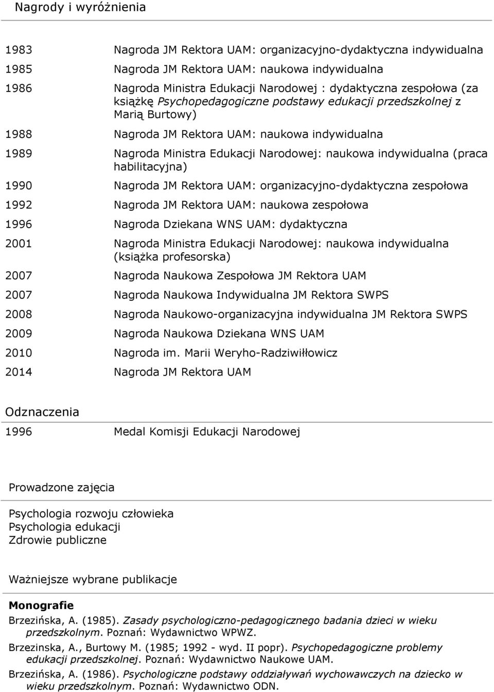 indywidualna (praca habilitacyjna) 1990 Nagroda JM Rektora UAM: organizacyjno-dydaktyczna zespołowa 1992 Nagroda JM Rektora UAM: naukowa zespołowa 1996 Nagroda Dziekana WNS UAM: dydaktyczna 2001