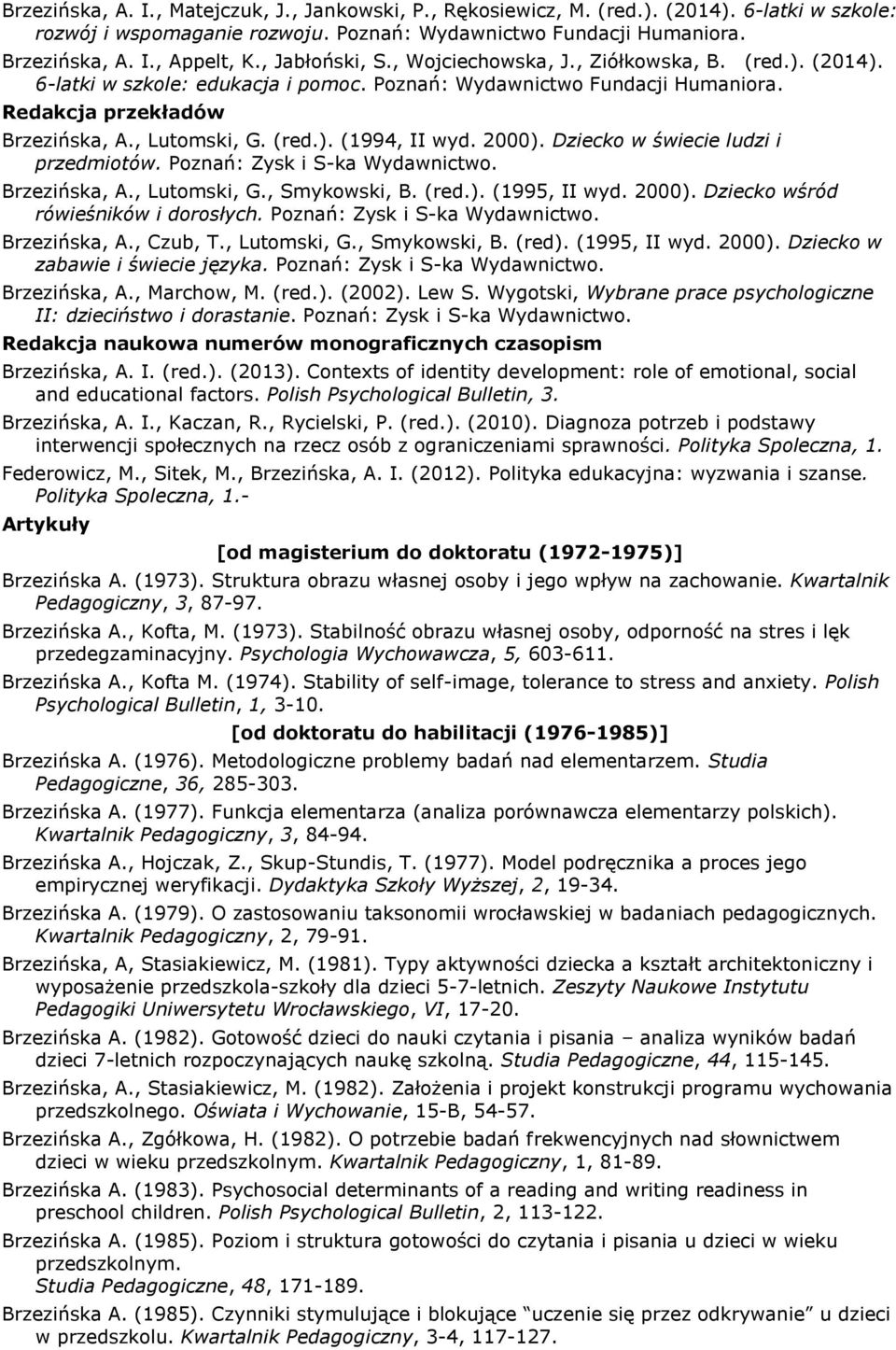 2000). Dziecko w świecie ludzi i przedmiotów. Poznań: Zysk i S-ka Wydawnictwo. Brzezińska, A., Lutomski, G., Smykowski, B. (red.). (1995, II wyd. 2000). Dziecko wśród rówieśników i dorosłych.
