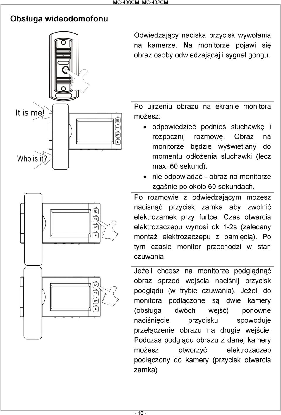 nie odpowiadać - obraz na monitorze zgaśnie po około 60 sekundach. Po rozmowie z odwiedzającym możesz nacisnąć przycisk zamka aby zwolnić elektrozamek przy furtce.