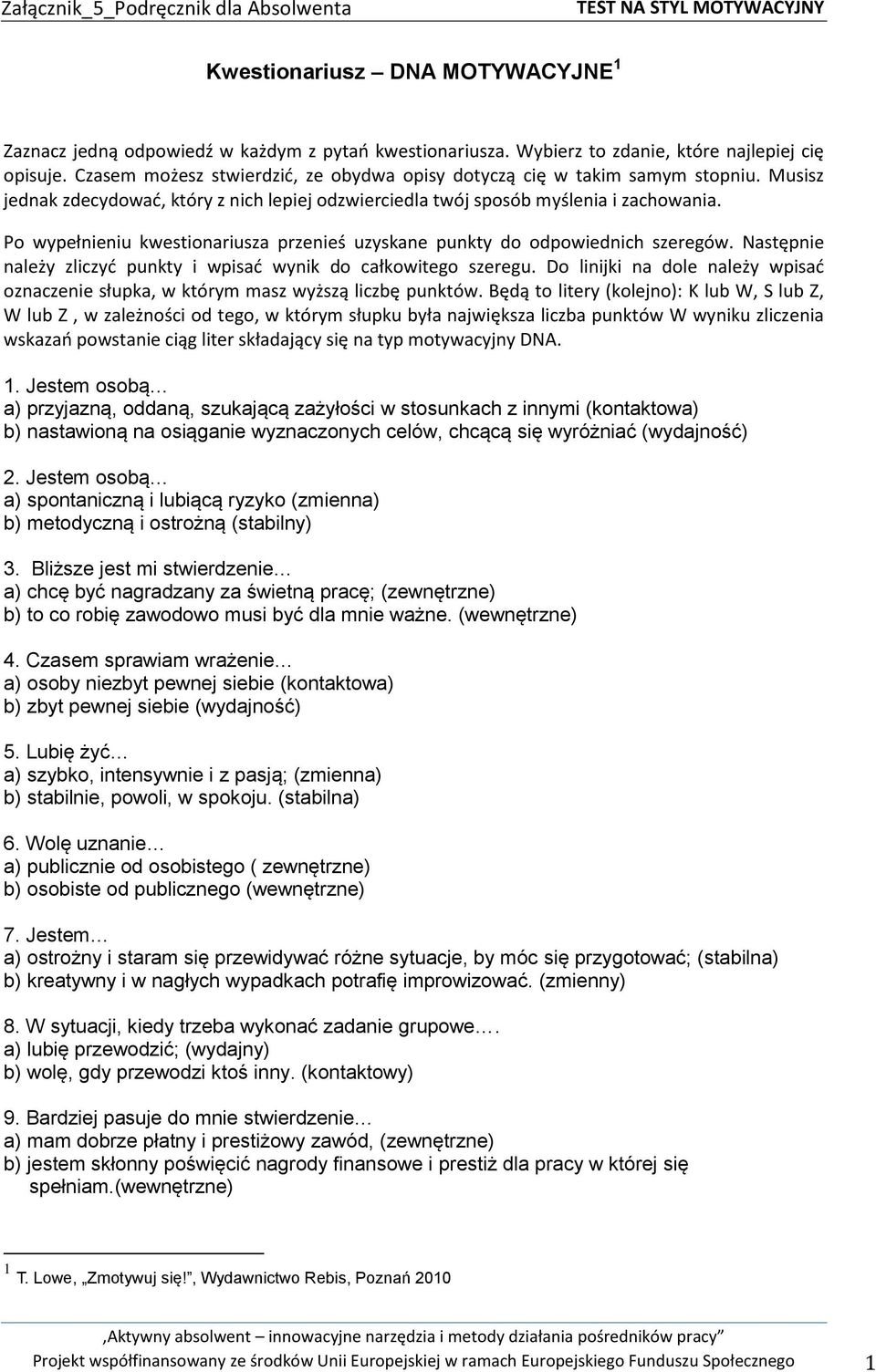 Musisz jednak zdecydować, który z nich lepiej odzwierciedla twój sposób myślenia i zachowania. Po wypełnieniu kwestionariusza przenieś uzyskane punkty do odpowiednich szeregów.