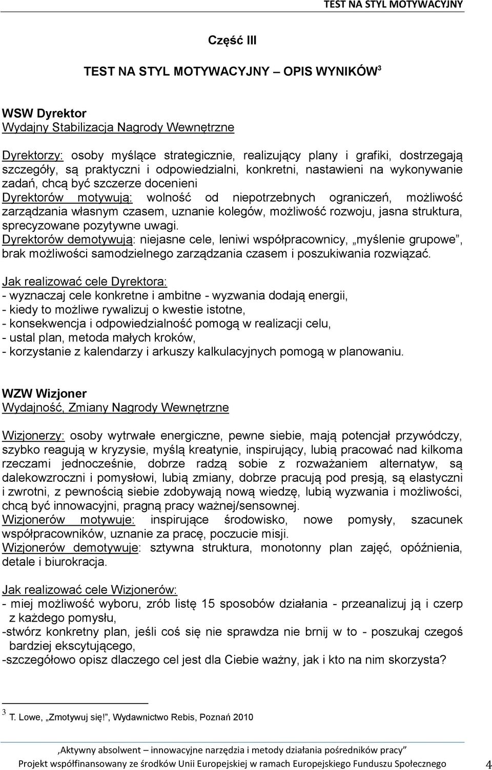 uznanie kolegów, możliwość rozwoju, jasna struktura, sprecyzowane pozytywne uwagi.