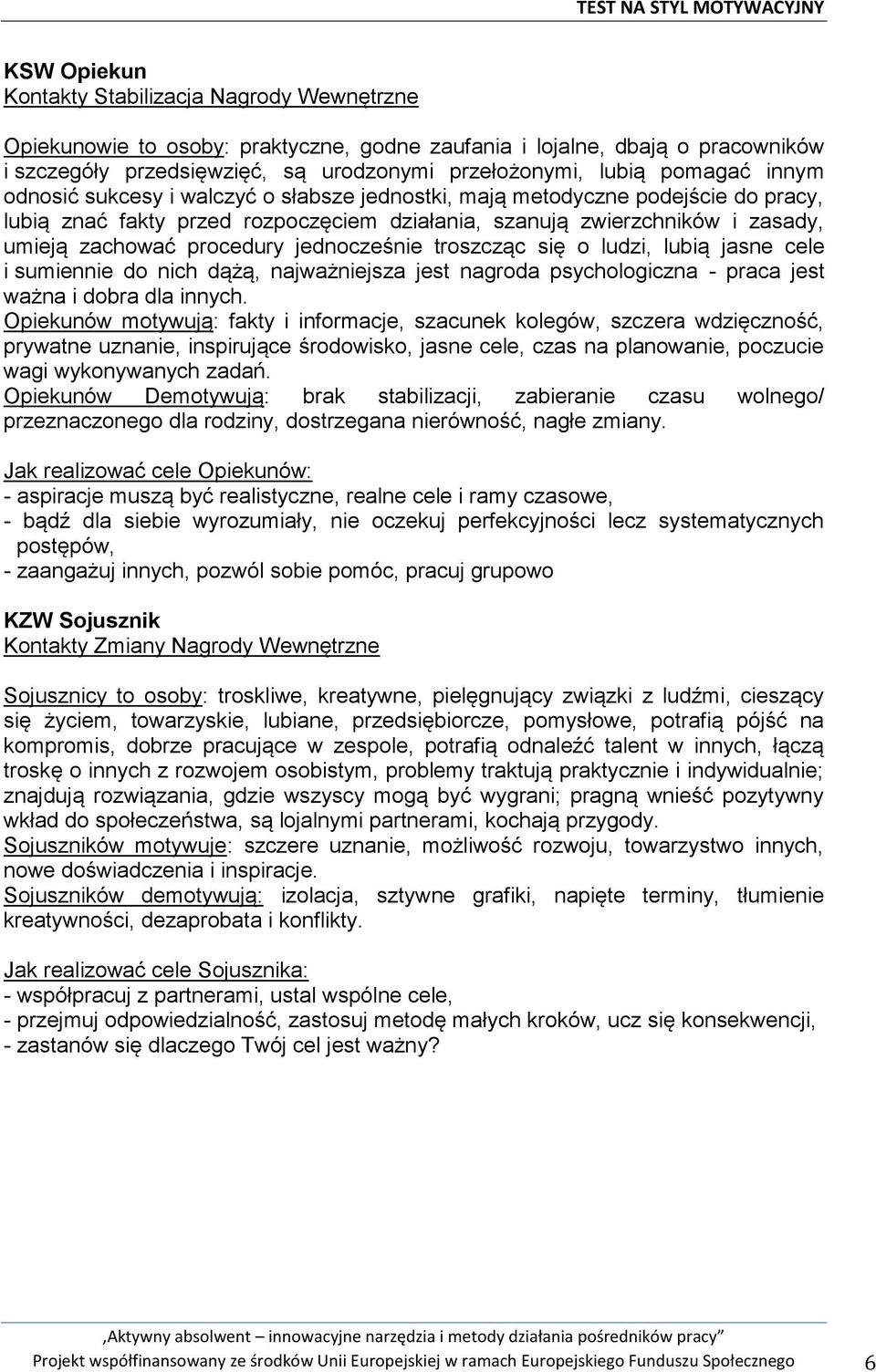 procedury jednocześnie troszcząc się o ludzi, lubią jasne cele i sumiennie do nich dążą, najważniejsza jest nagroda psychologiczna - praca jest ważna i dobra dla innych.