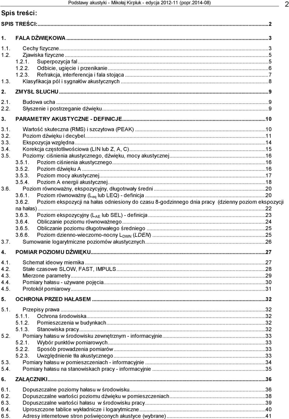 PARAMETRY AKUSTYCZNE - DEFINICJE...10 3.1. Wartość skuteczna (RMS) i szczytowa (PEAK)...10 3.2. Poziom dźwięku i decybel...11 3.3. Eksozycja względna...14 3.4. Korekcja częstotliwościowa (IN lub Z, A, C).