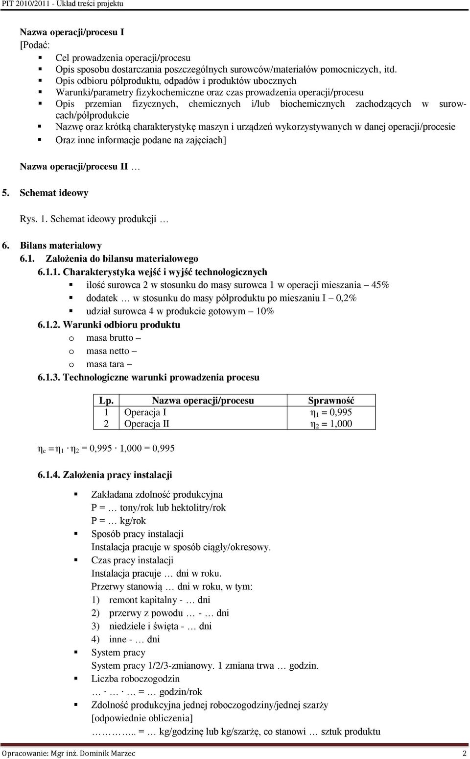 zachodzących w surowcach/półprodukcie Nazwę oraz krótką charakterystykę maszyn i urządzeń wykorzystywanych w danej operacji/procesie Oraz inne informacje podane na zajęciach] Nazwa operacji/procesu