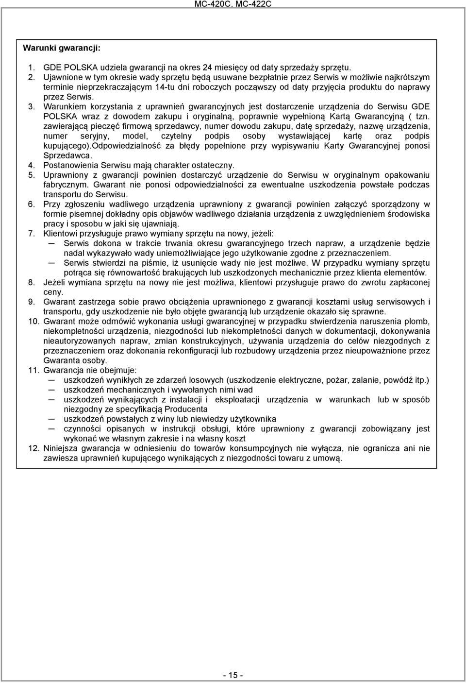 Ujawnione w tym okresie wady sprzętu będą usuwane bezpłatnie przez Serwis w możliwie najkrótszym terminie nieprzekraczającym 14-tu dni roboczych począwszy od daty przyjęcia produktu do naprawy przez