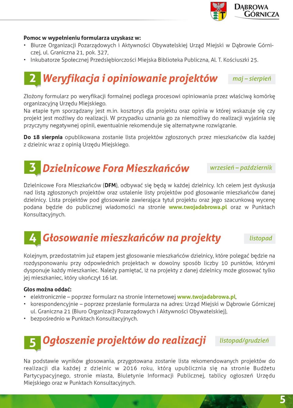 2 Weryfikacja i opiniowanie projektów maj sierpień Złożony formularz po weryfikacji formalnej podlega procesowi opiniowania przez właściwą komórkę organizacyjną Urzędu Miejskiego.