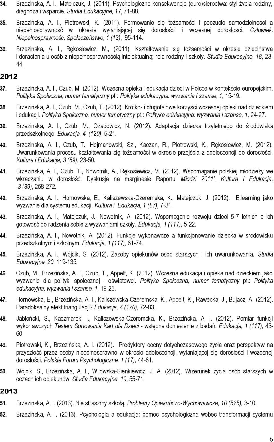 36. Brzezińska, A. I., Rękosiewicz, M., (2011). Kształtowanie się tożsamości w okresie dzieciństwa i dorastania u osób z niepełnosprawnością intelektualną: rola rodziny i szkoły.