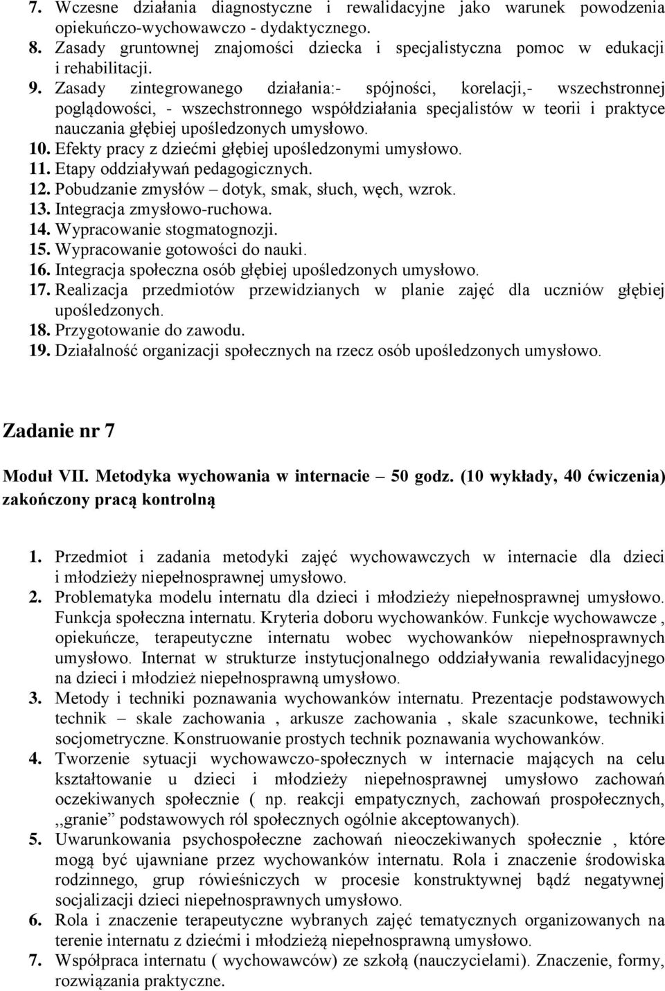 Zasady zintegrowanego działania:- spójności, korelacji,- wszechstronnej poglądowości, - wszechstronnego współdziałania specjalistów w teorii i praktyce nauczania głębiej upośledzonych umysłowo. 10.