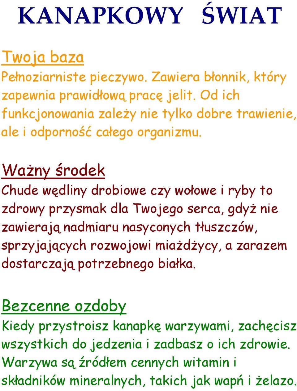 Ważny środek Chude wędliny drobiowe czy wołowe i ryby to zdrowy przysmak dla Twojego serca, gdyż nie zawierają nadmiaru nasyconych tłuszczów,