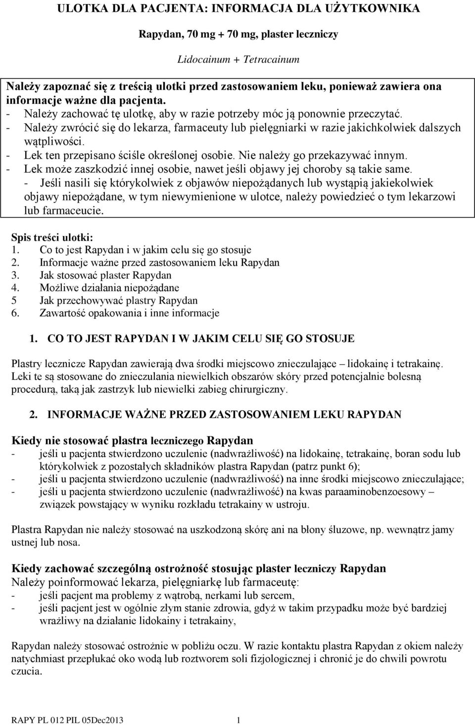 - Należy zwrócić się do lekarza, farmaceuty lub pielęgniarki w razie jakichkolwiek dalszych wątpliwości. - Lek ten przepisano ściśle określonej osobie. Nie należy go przekazywać innym.