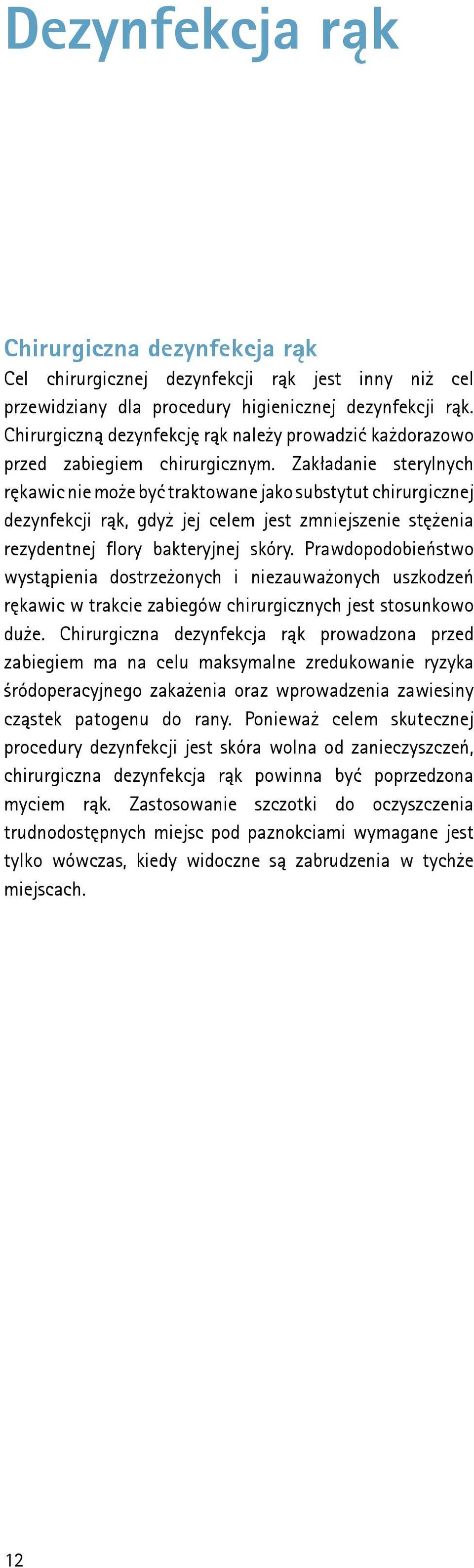 Zakładanie sterylnych rękawic nie może być traktowane jako substytut chirurgicznej dezynfekcji rąk, gdyż jej celem jest zmniejszenie stężenia rezydentnej flory bakteryjnej skóry.