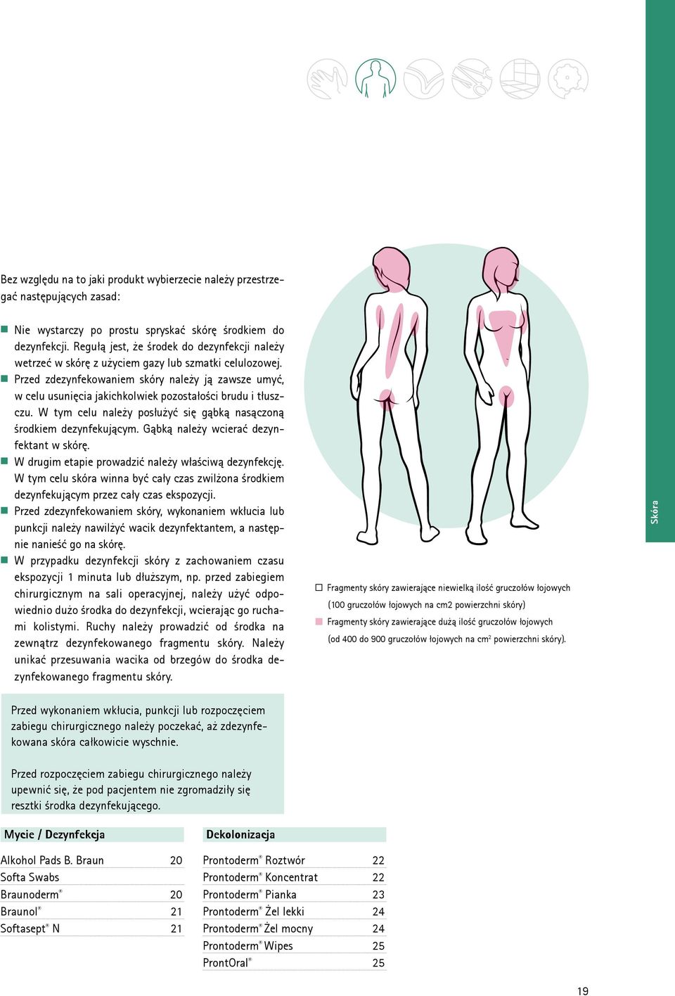 n Przed zdezynfekowaniem skóry należy ją zawsze umyć, w celu usunięcia jakichkolwiek pozostałości brudu i tłuszczu. W tym celu należy posłużyć się gąbką nasączoną środkiem dezynfekującym.