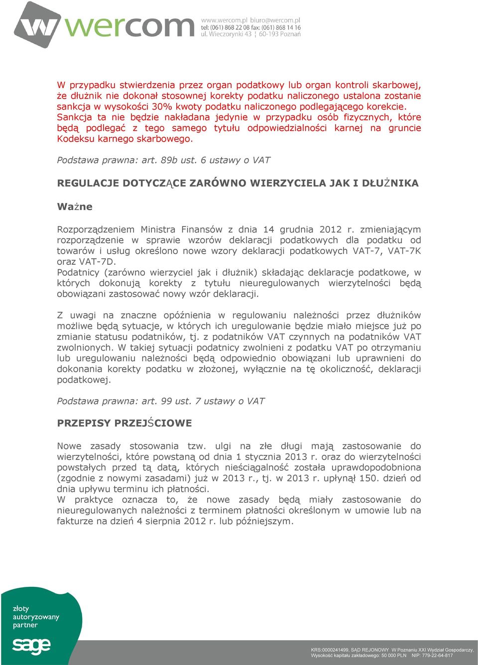 Sankcja ta nie będzie nakładana jedynie w przypadku osób fizycznych, które będą podlegać z tego samego tytułu odpowiedzialności karnej na gruncie Kodeksu karnego skarbowego. Podstawa prawna: art.