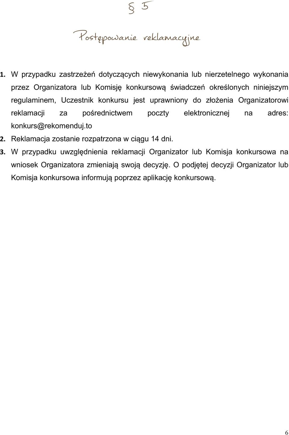 niniejszym regulaminem, Uczestnik konkursu jest uprawniony do złożenia Organizatorowi reklamacji za pośrednictwem poczty elektronicznej na adres: