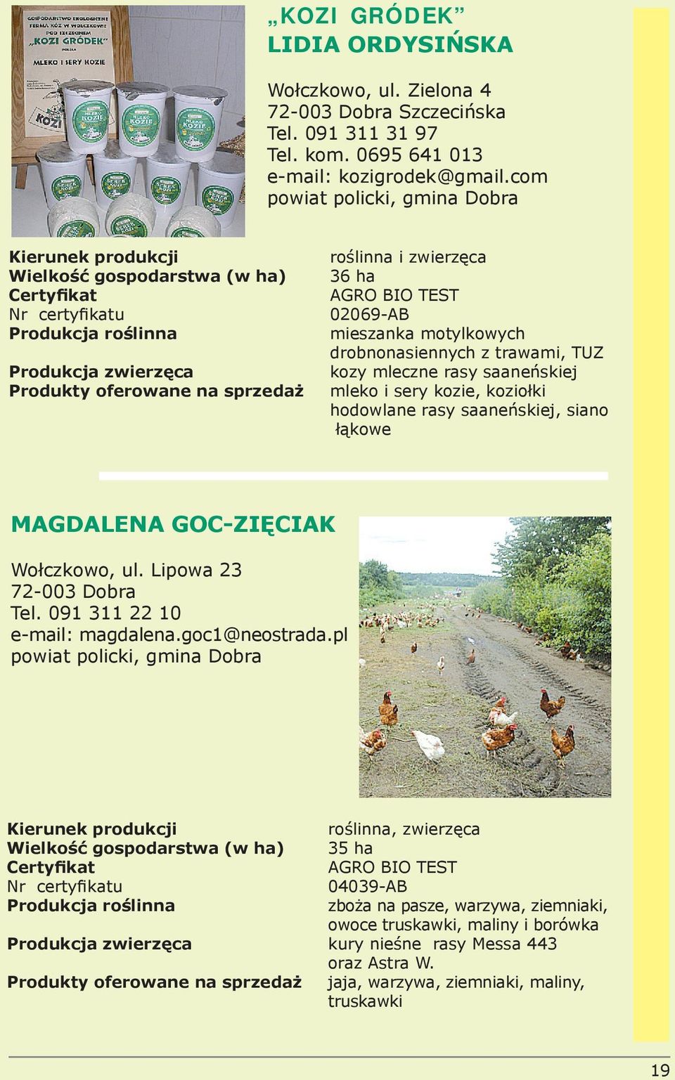 saaneńskiej Produkty oferowane na sprzedaż mleko i sery kozie, koziołki hodowlane rasy saaneńskiej, siano..łąkowe MAGDALENA GOC-ZIĘCIAK Wołczkowo, ul. Lipowa 23 72-003 Dobra Tel.