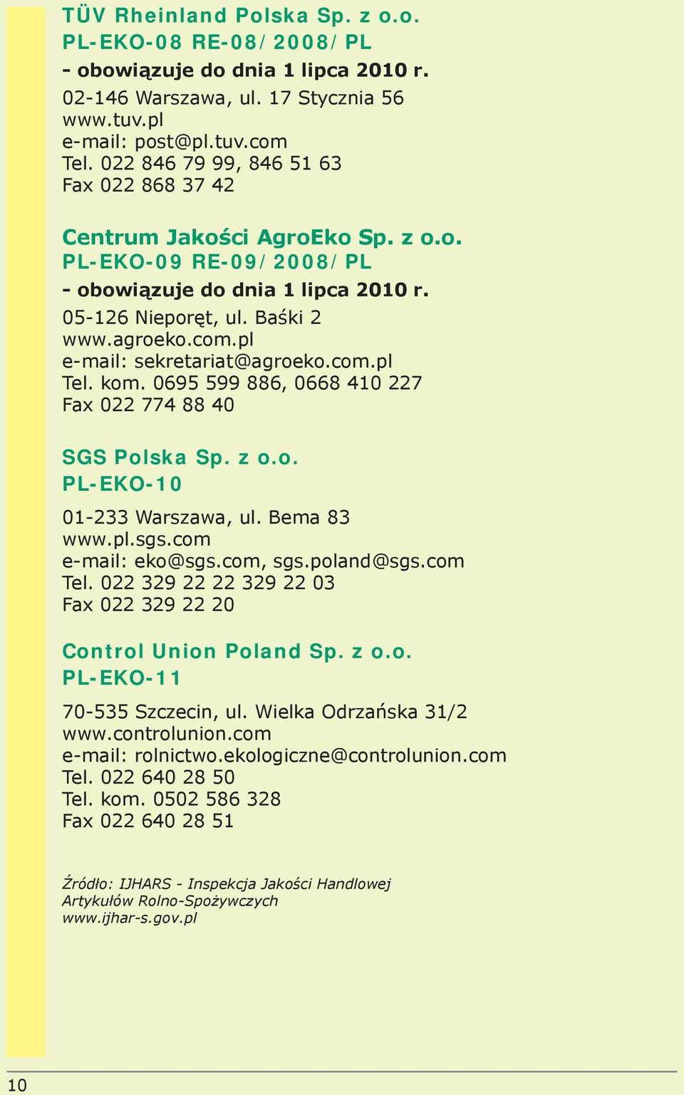 pl e-mail: sekretariat@agroeko.com.pl Tel. kom. 0695 599 886, 0668 410 227 Fax 022 774 88 40 SGS Polska Sp. z o.o. PL-EKO-10 01-233 Warszawa, ul. Bema 83. www.pl.sgs.com. e-mail: eko@sgs.com, sgs.