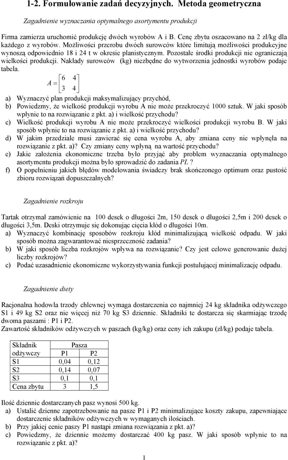 Pozostałe środki produkcji nie ograniczają wielkości produkcji. Nakłady surowców (kg) niezbędne do wytworzenia jednostki wyrobów podaje tabela.