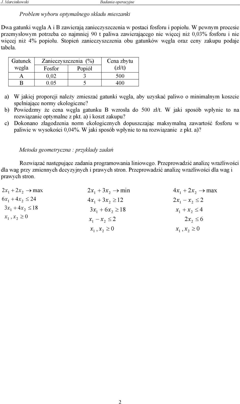 Stopień zanieczyszczenia obu gatunków węgla oraz ceny zakupu podaje tabela. Gatunek Zanieczyszczenia (%) Cena zbytu węgla Fosfor Popiół (zł/t) A 0,0 3 500 B 0.