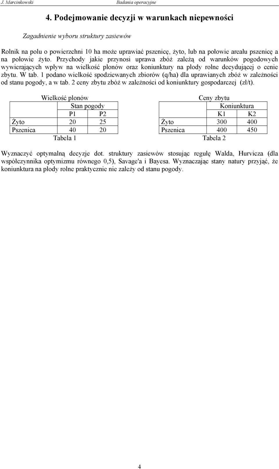 podano wielkość spodziewanych zbiorów (q/ha) dla uprawianych zbóż w zależności od stanu pogody, a w tab. ceny zbytu zbóż w zależności od koniunktury gospodarczej (zł/t).