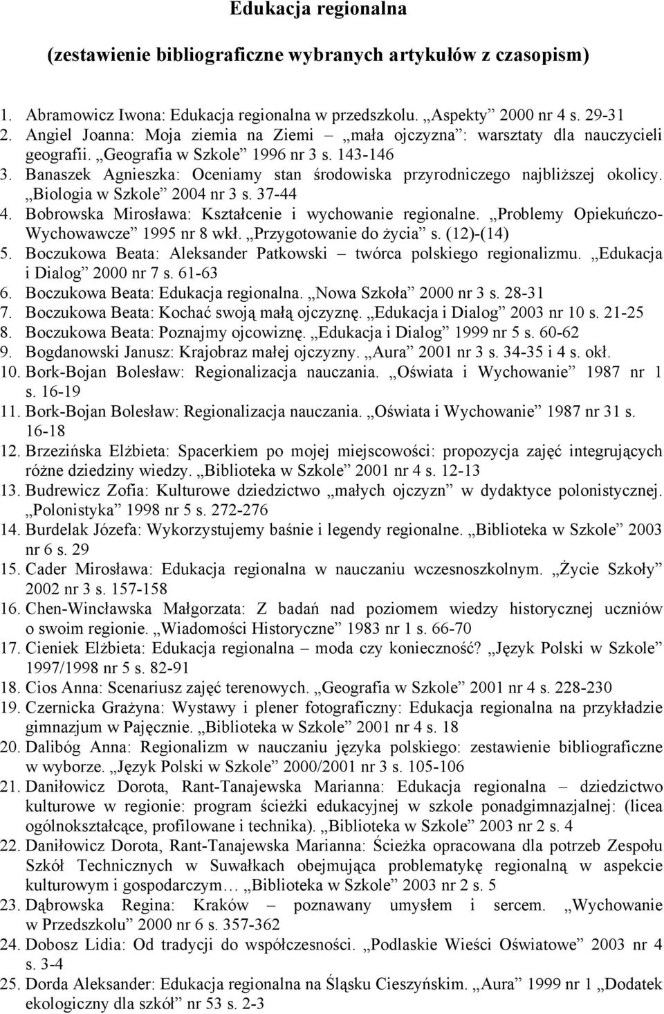 Banaszek Agnieszka: Oceniamy stan środowiska przyrodniczego najbliższej okolicy. Biologia w Szkole 2004 nr 3 s. 37-44 4. Bobrowska Mirosława: Kształcenie i wychowanie regionalne.