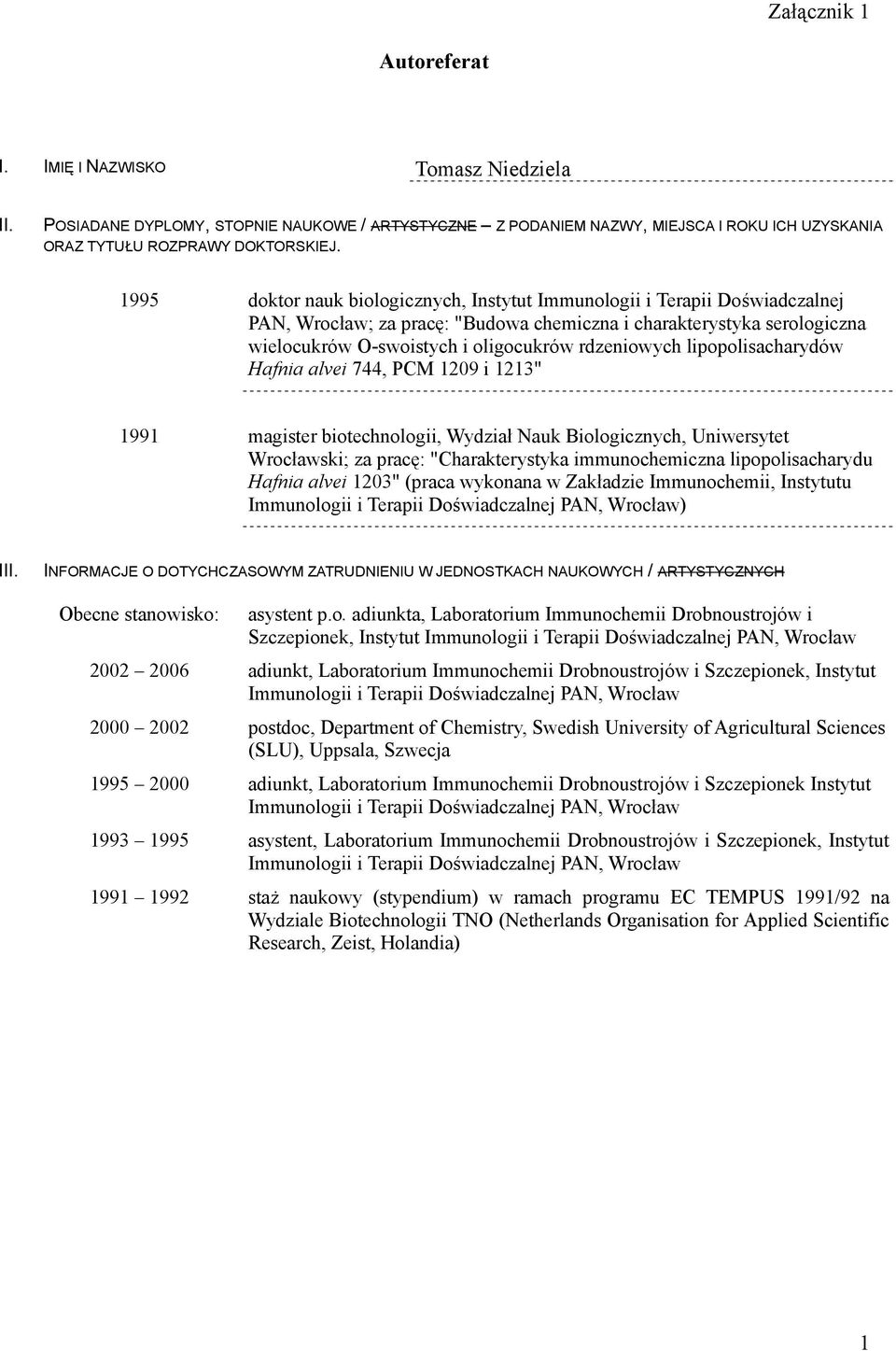 rdzeniowych lipopolisacharydów Hafnia alvei 744, PCM 1209 i 1213" 1991 magister biotechnologii, Wydział Nauk Biologicznych, Uniwersytet Wrocławski; za pracę: "Charakterystyka immunochemiczna