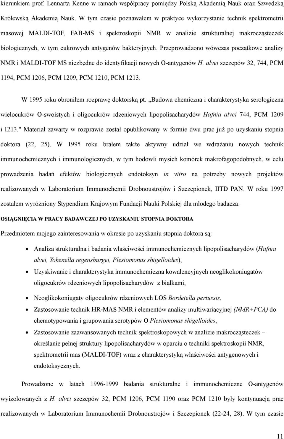 bakteryjnych. Przeprowadzono wówczas początkowe analizy NMR i MALDI-TOF MS niezbędne do identyfikacji nowych O-antygenów H. alvei szczepów 32, 744, PCM 1194, PCM 1206, PCM 1209, PCM 1210, PCM 1213.