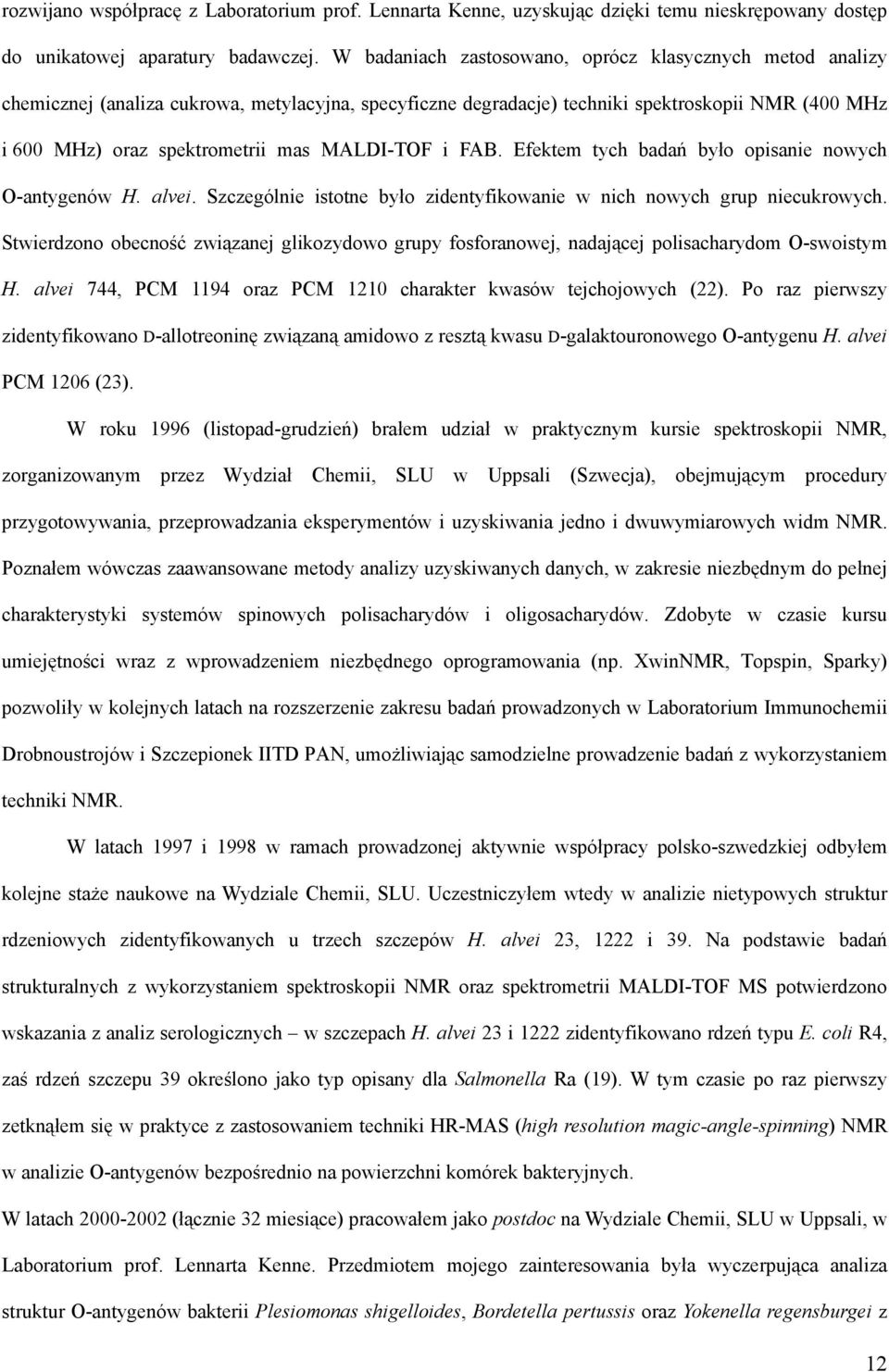 MALDI-TOF i FAB. Efektem tych badań było opisanie nowych O-antygenów H. alvei. Szczególnie istotne było zidentyfikowanie w nich nowych grup niecukrowych.