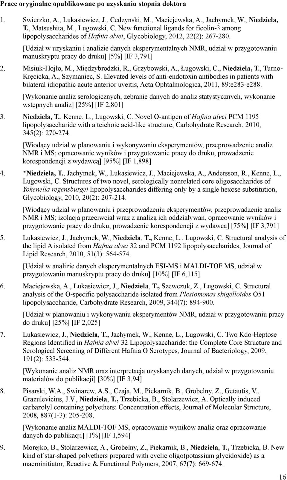 [Udział w uzyskaniu i analizie danych eksperymentalnych NMR, udział w przygotowaniu manuskryptu pracy do druku] [5%] [IF 3,791] 2. Misiuk-Hojło, M., Międzybrodzki, R., Grzybowski, A., Ługowski, C.