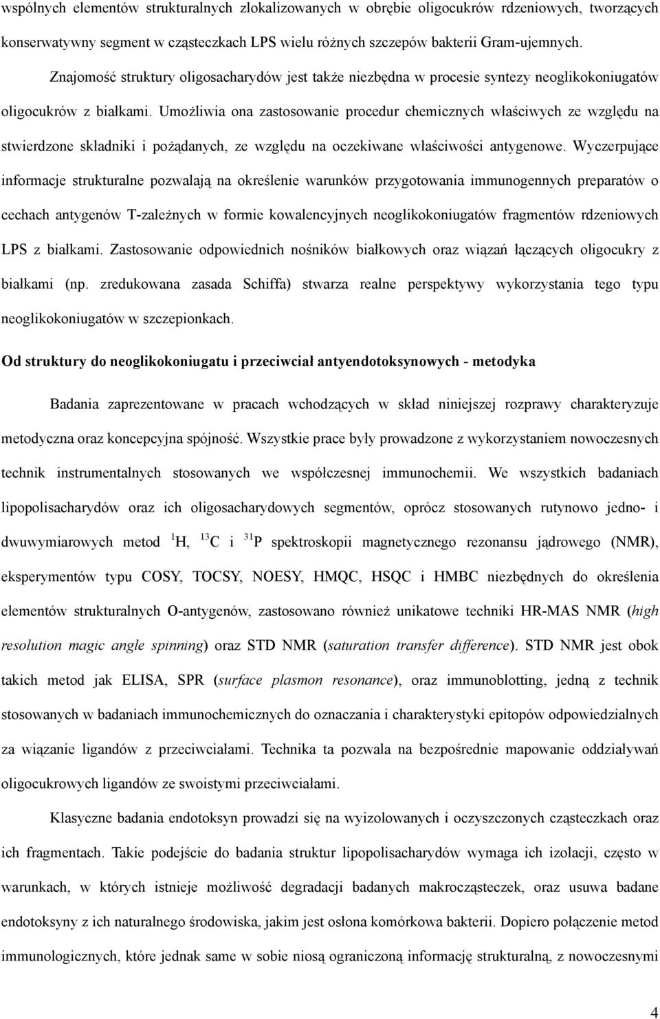 Umożliwia ona zastosowanie procedur chemicznych właściwych ze względu na stwierdzone składniki i pożądanych, ze względu na oczekiwane właściwości antygenowe.