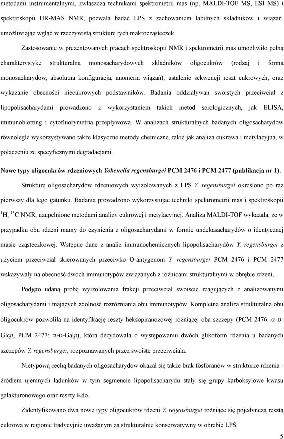 Zastosowanie w prezentowanych pracach spektroskopii NMR i spektrometrii mas umożliwiło pełną charakterystykę strukturalną monosacharydowych składników oligocukrów (rodzaj i forma monosacharydów,